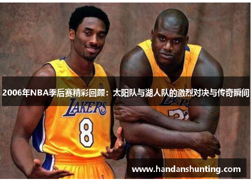 2006年NBA季后赛精彩回顾：太阳队与湖人队的激烈对决与传奇瞬间
